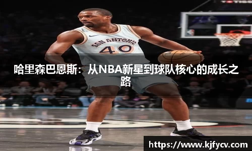哈里森巴恩斯：从NBA新星到球队核心的成长之路