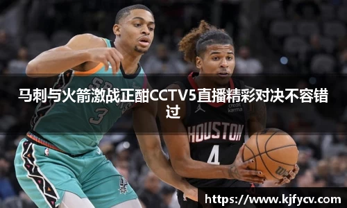 马刺与火箭激战正酣CCTV5直播精彩对决不容错过