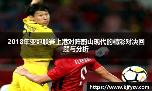 2018年亚冠联赛上港对阵蔚山现代的精彩对决回顾与分析