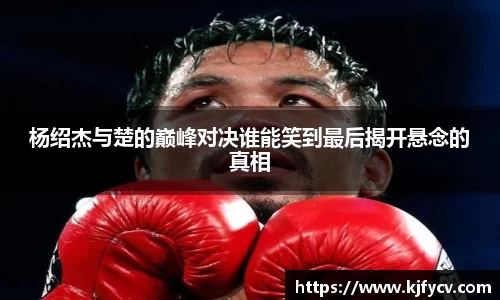 杨绍杰与楚的巅峰对决谁能笑到最后揭开悬念的真相