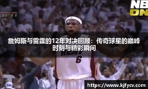 詹姆斯与雷霆的12年对决回顾：传奇球星的巅峰时刻与精彩瞬间
